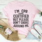 I'm CPR Certified Tee